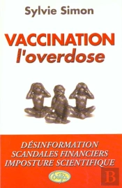 Vaccination ; L'Overdose ; Desinformation Scandale Financier Imposture Scientifique