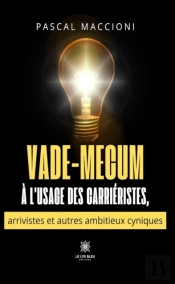 Vade-Mecum À L’Usage Des Carriéristes, Arrivistes Et Autres Ambitieux Cyniques