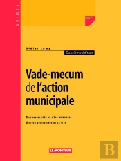 Vade-Mecum De L'Action Municipale : Responsabilités De L'Élu Municipal - Gestion Quotidienne De La Cité