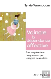 Vaincre La Dépendance Affective Pour Ne Plus Vivre Uniquement Par Le Regard Des Autres