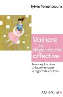 Vaincre La Dépendance Affective Pour Ne Plus Vivre Uniquement Par Le Regard Des Autres