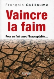 Vaincre La Faim ; Pour En Finir Avec L'Inacceptable...