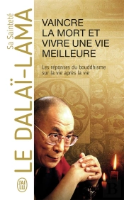 Vaincre La Mort Et Vivre Une Vie Meilleure ; Réponses Du Bouddhisme Sur La Vie Après La Vie