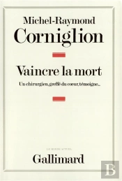 Vaincre La Mort ; Un Chirurgien, Greffé Du Coeur, Témoigne...