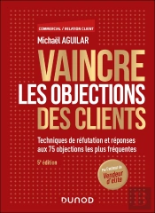 Vaincre Les Objections Des Clients : Techniques De Réfutation Et Réponses Aux 75 Objections Les Plus Fréquentes (5e Édition)