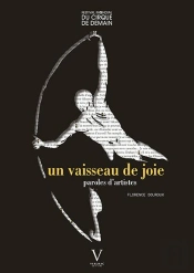 Vaisseau De Joie : Paroles D'Artistes ; 40 Ans Du Festival Mondial Du Cirque De Demain