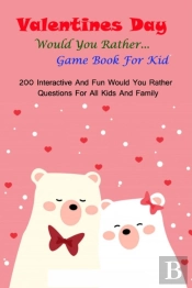 Valentine'S Day Would You Rather... Game Book For Kid