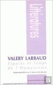 Valery Larbaud : Espaces Et Temps De L'Humanisme