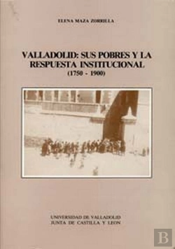Bertrand.pt - Valladolid: Sus Pobres Y La Respuesta Institucional (1750 -1900)