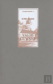 Valois Guyenne - A Study Of Politics, Government And Society In Late Medieval France