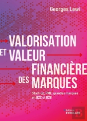 Valorisation Et Valeur Financière Des Marques : Start-Up, Pme, Grandes Marques En B2c Et B2b