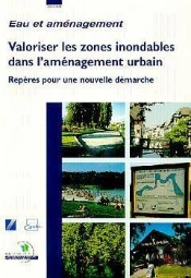 Valoriser Les Zones Inondables Dans L'Aménagement Urbain ; Repères Pour Une Nouvelle Démarche