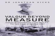 Valour Beyond Measure - Captain Richard William Leslie Wain V.C. - The Tank Corps At Cambrai, 1917
