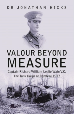 Bertrand.pt - Valour Beyond Measure - Captain Richard William Leslie Wain V.C. - The Tank Corps At Cambrai, 1917