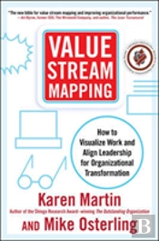 Value Stream Mapping: How To Visualize Work And Align Leadership For Organizational Transformation