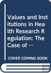 Values And Institutions In Health Research Regulation