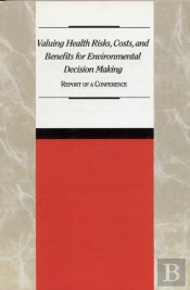 Valuing Health Risks, Costs, And Benefits For Environmental Decision Making