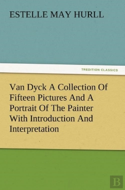 Bertrand.pt - Van Dyck A Collection Of Fifteen Pictures And A Portrait Of The Painter With Introduction And Interpretation