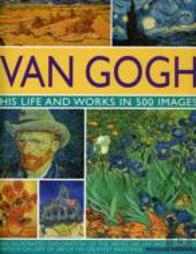 Van Gogh: His Life And Works In 500 Images