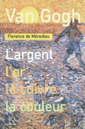 Van Gogh. L'Argent, L'Or, Le Cuivre, La Couleur