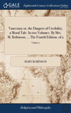 Bertrand.pt - Vancenza; Or, The Dangers Of Credulity; A Moral Tale. In Two Volumes. By Mrs. M. Robinson, ... The Fourth Edition. Of 2; Volume 2