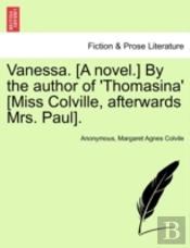 Vanessa. (A Novel.) By The Author Of 'Thomasina' (Miss Colville, Afterwards Mrs. Paul).