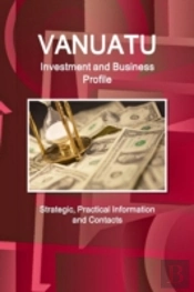 Vanuatu Investment And Business Profile - Strategic, Practical Information And Contacts