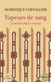 Vapeurs De Sang ; Le Moyen-Orient Martyr