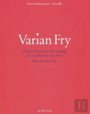 Varian Fry ; Mission Americaine De Sauvetage Des Intellectuels Anti-Nazis ; Marseille 1940-1942