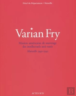 Bertrand.pt - Varian Fry ; Mission Americaine De Sauvetage Des Intellectuels Anti-Nazis ; Marseille 1940-1942