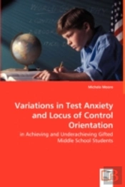 Variations In Test Anxiety And Locus Of Control Orientation - In Achieving And Underachieving Gifted Middle School Students