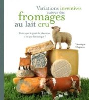 Variations Inventives Autour Des Fromages Au Lait Cru ; Parce Que Le Goût De Plastique, C'Est Pas Fantastique !