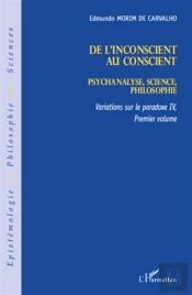 Variations Sur La Paradoxe Iv T.1 ; De L'Inconscient Au Conscient ; Psychanalyse, Science, Philosophie