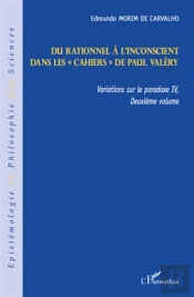 Variations Sur La Paradoxe Iv T.2 ; Du Rationnel À L'Inconscient Dans Les Cahiers De Paul Valéry