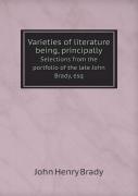 Varieties Of Literature Being, Principally Selections From The Portfolio Of The Late John Brady, Esq