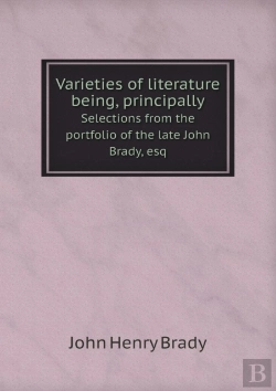 Bertrand.pt - Varieties Of Literature Being, Principally Selections From The Portfolio Of The Late John Brady, Esq