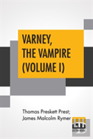 Varney, The Vampire (Volume I); Or, The Feast Of Blood. A Romance.
