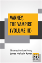 Varney, The Vampire (Volume Iii); Or, The Feast Of Blood. A Romance.