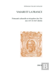 Vasari Et La France : Primauté Culturelle Et Réception Des Vite Aux Xvie Et Xviie Siècles