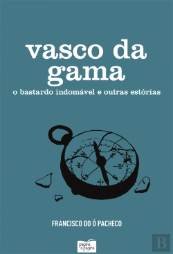 Bertrand.pt - Vasco da Gama - O Bastardo Indomável e Outras Estórias
