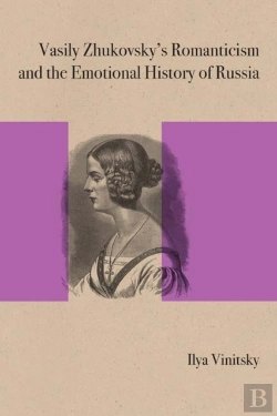 Bertrand.pt - Vasily Zhukovsky'S Romanticism And The Emotional History Of Russia