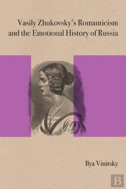Bertrand.pt - Vasily Zhukovsky'S Romanticism And The Emotional History Of Russia