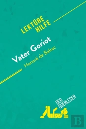 Vater Goriot Von Honoré De Balzac (Lektürehilfe) : Detaillierte Zusammenfassung, Personenanalyse Und Interpretation