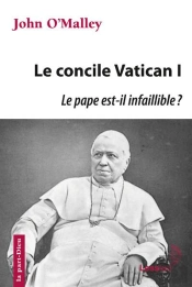 Vatican I - Le Pape Est-Il Infaillible ? La Construction De L'Eglise Ultramontaine (1869-1870)