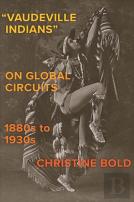 ''Vaudeville Indians'' On Global Circuits, 1880s-1930s