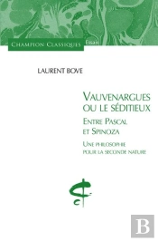 Vauvenargues Ou Le Séditieux ; Entre Pascal Et Spinoza ; Une Philosophie Pour La Seconde Nature