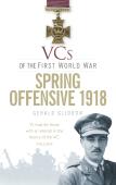 Vcs Of The First World War: Spring Offensive 1918