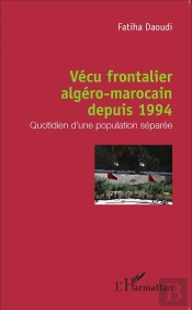 Vécu Frontalier Algéro-Marrocain Depuis 1994 ; Quotidien D'Une Population Séparée