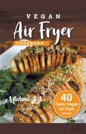 Vegan Air Fryer Cookbook: 40 Tasty Vegan Air Fryer Recipes