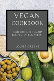 Vegan Cookbook: Delicious And Healthy Re